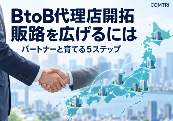BtoB代理店開拓の方法｜中小企業が販路を3倍に広げる5ステップ