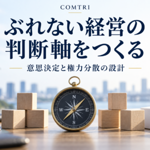 経営の判断軸のつくり方｜ぶれない意思決定と権力分散の設計