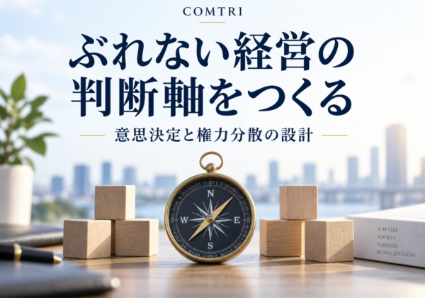 経営の判断軸のつくり方｜ぶれない意思決定と権力分散の設計