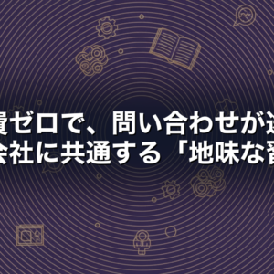 広告費ゼロで、問い合わせが途切れない会社に共通する「地味な習慣」