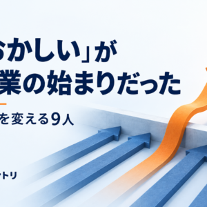 「おかしい」が起業の始まりだった — 業界を変える9人
