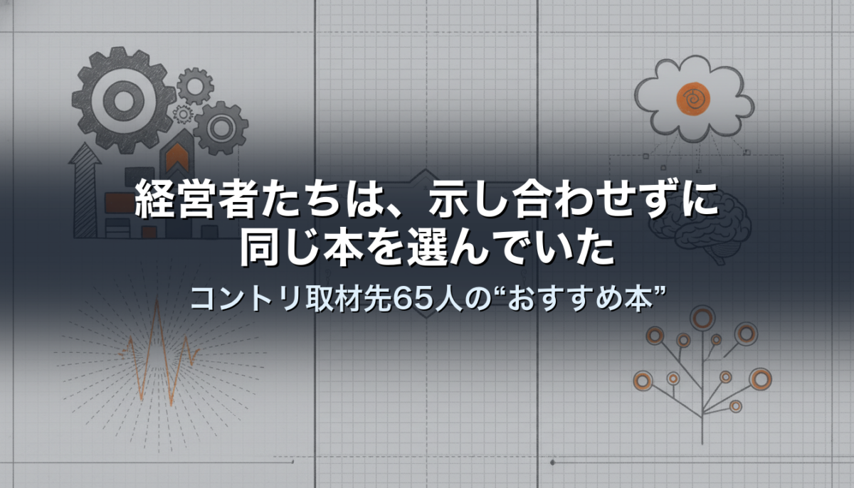 経営者たちは、示し合わせずに同じ本を選んでいた｜コントリ取材先65人の“おすすめ本”