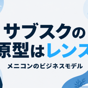メニコンのビジネスモデル｜サブスクの原型は定額コンタクト