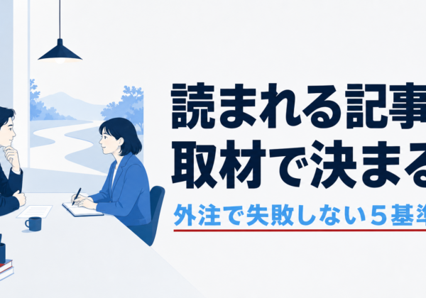 記事作成代行の選び方｜取材型で読まれる記事にする5基準
