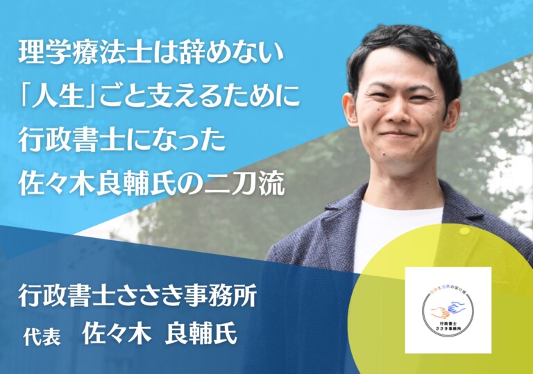 行政書士ささき事務所 代表 佐々木良輔氏インタビュー：理学療法士は辞めない、「人生」ごと支えるために行政書士になった二刀流